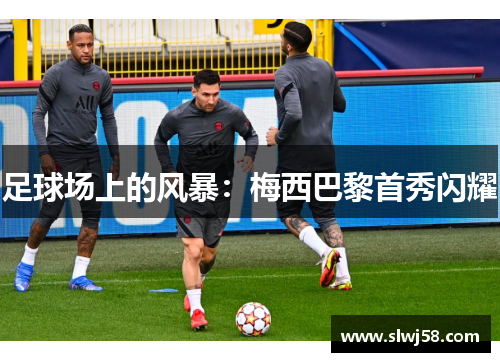 足球场上的风暴：梅西巴黎首秀闪耀